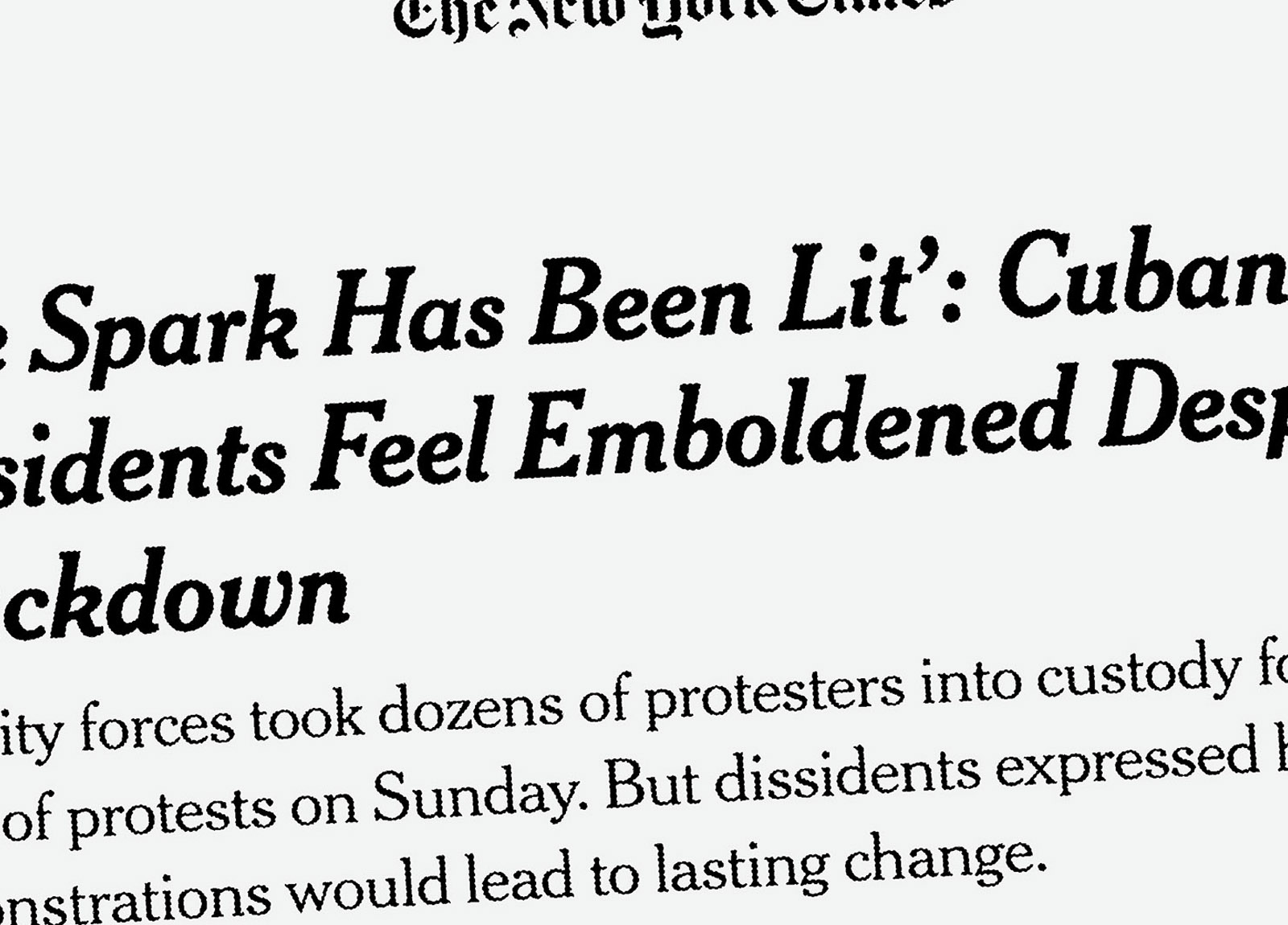 Illustration:
A New York Times headline, taken from its website, is blown up so that it extends beyond the edges of the frame. The headline reads: &ldquo;The Spark Has Been Lit: Cuban Dissidents Feel Emboldened Despite Crackdown.&rdquo;