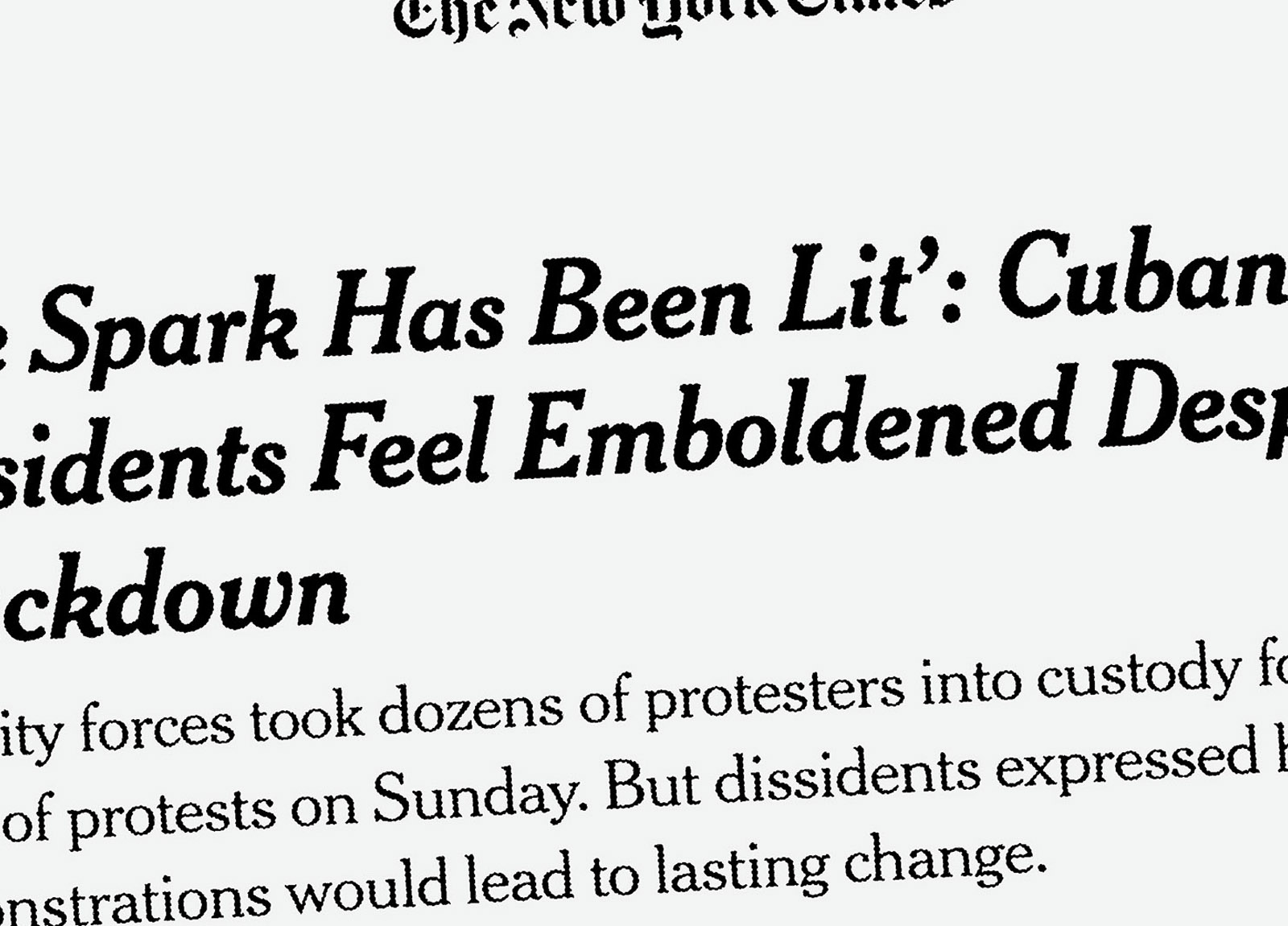 Illustration:
A New York Times headline, taken from its website, is blown up so that it extends beyond the edges of the frame. The headline reads: “The Spark Has Been Lit: Cuban Dissidents Feel Emboldened Despite Crackdown.”